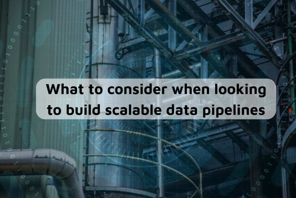 What to consider when looking to build scalable data pipelines